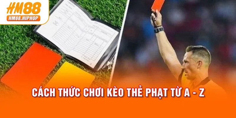 Cách thức chơi kèo thẻ phạt từ A - Z